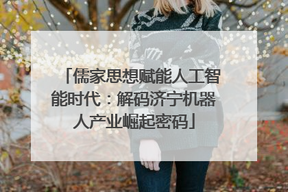 儒家思想赋能人工智能时代：解码济宁机器人产业崛起密码