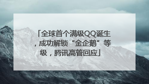 全球首个满级QQ诞生，成功解锁“金企鹅”等级，腾讯高管回应