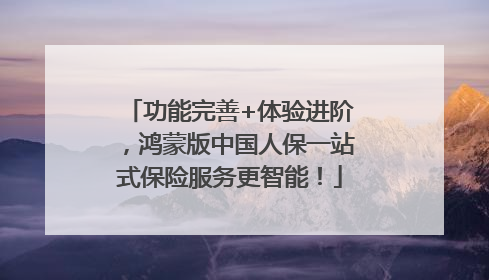 功能完善+体验进阶，鸿蒙版中国人保一站式保险服务更智能！