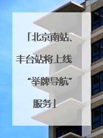 北京南站、丰台站将上线“举牌导航”服务