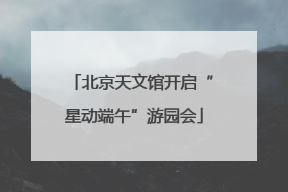北京天文馆开启“星动端午”游园会