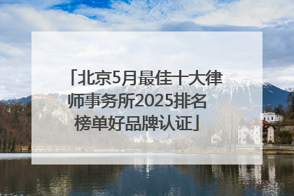 北京5月最佳十大律师事务所2025排名榜单好品牌认证