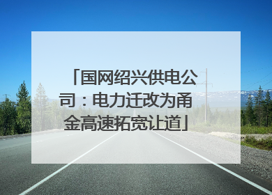 国网绍兴供电公司：电力迁改为甬金高速拓宽让道