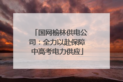 国网榆林供电公司：全力以赴保障中高考电力供应