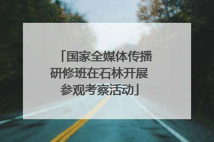 国家全媒体传播研修班在石林开展参观考察活动