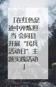 在红色足迹中淬炼担当 会同县开展“民兵活动日”主题实践活动