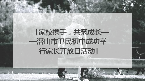家校携手，共筑成长——潜山市卫民初中成功举行家长开放日活动