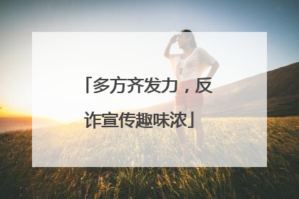 多方齐发力，反诈宣传趣味浓
