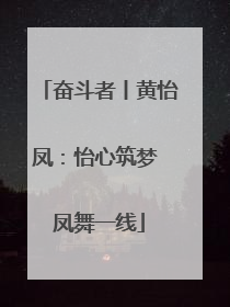 奋斗者丨黄怡凤：怡心筑梦 凤舞一线