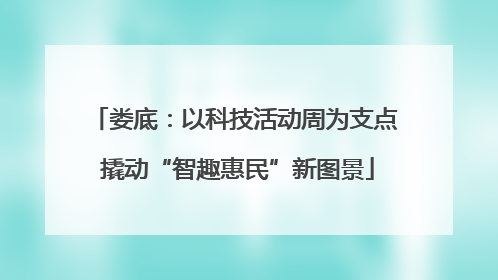 娄底：以科技活动周为支点 撬动“智趣惠民”新图景