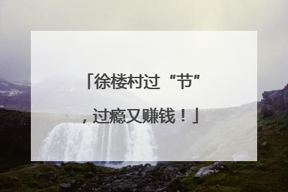 徐楼村过“节”，过瘾又赚钱！