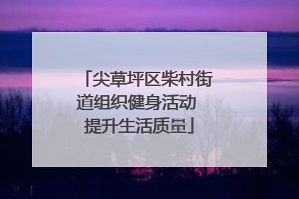 尖草坪区柴村街道组织健身活动 提升生活质量