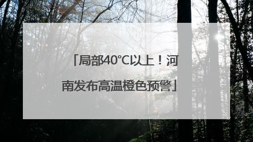 局部40℃以上！河南发布高温橙色预警