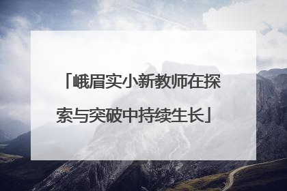 峨眉实小新教师在探索与突破中持续生长