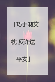 巧手制艾枕 反诈送平安