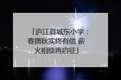 庐江县城东小学：春播秋实终有信 薪火相续再启征
