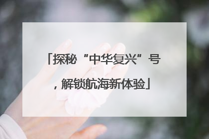 探秘“中华复兴”号，解锁航海新体验