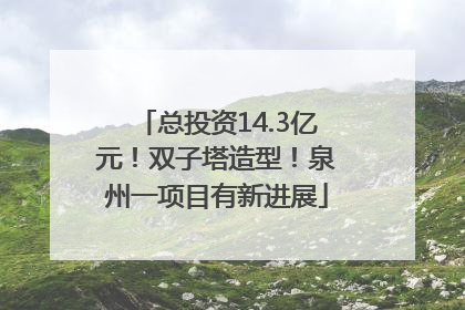 总投资14.3亿元！双子塔造型！泉州一项目有新进展