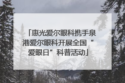 惠光爱尔眼科携手泉港爱尔眼科开展全国“爱眼日”科普活动