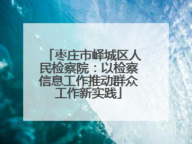 枣庄市峄城区人民检察院：以检察信息工作推动群众工作新实践