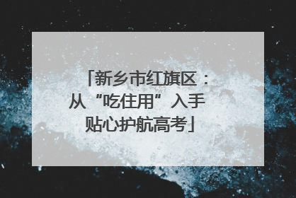 新乡市红旗区：从“吃住用”入手 贴心护航高考