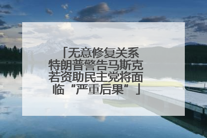 无意修复关系 特朗普警告马斯克若资助民主党将面临“严重后果”