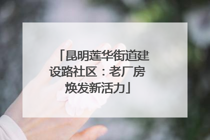 昆明莲华街道建设路社区：老厂房焕发新活力