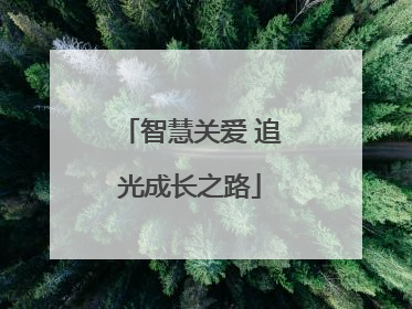 智慧关爱 追光成长之路