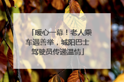 暖心一幕！老人乘车遇善举，城阳巴士驾驶员传递温情
