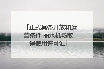 正式具备开放和运营条件 丽水机场取得使用许可证