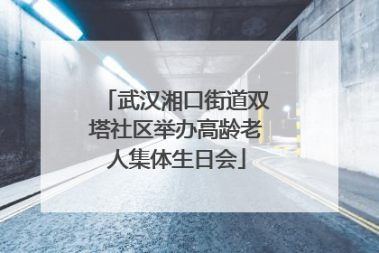 武汉湘口街道双塔社区举办高龄老人集体生日会