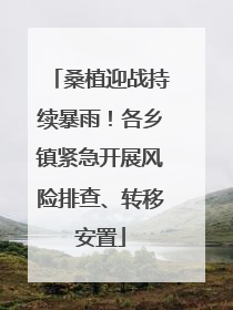 桑植迎战持续暴雨！各乡镇紧急开展风险排查、转移安置