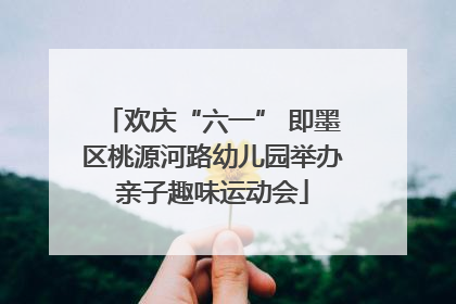 欢庆“六一” 即墨区桃源河路幼儿园举办亲子趣味运动会