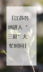 江苏各地进入“三夏”大忙时间