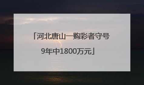 河北唐山一购彩者守号9年中1800万元