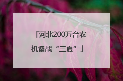 河北200万台农机备战“三夏”