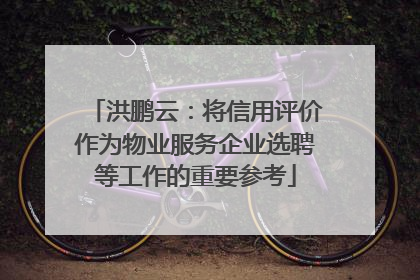 洪鹏云：将信用评价作为物业服务企业选聘等工作的重要参考