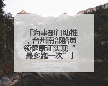 海事部门助推，台州南部船员领健康证实现“最多跑一次”