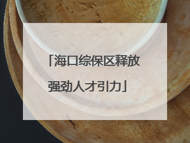 海口综保区释放强劲人才引力