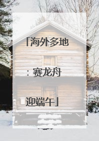 海外多地：赛龙舟 迎端午