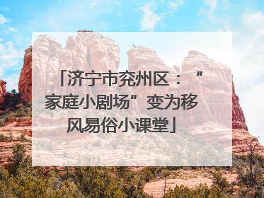 济宁市兖州区：“家庭小剧场”变为移风易俗小课堂