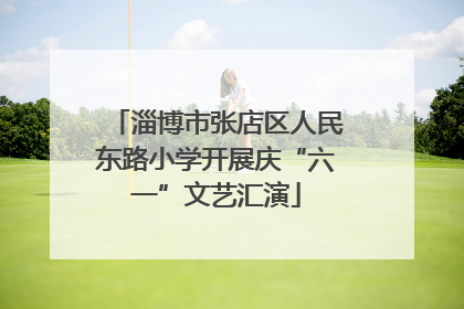 淄博市张店区人民东路小学开展庆“六一”文艺汇演
