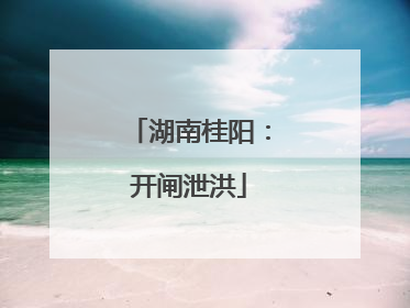湖南桂阳：开闸泄洪