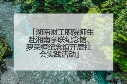 湖南财工职院师生赴湘南学联纪念馆、罗荣桓纪念馆开展社会实践活动