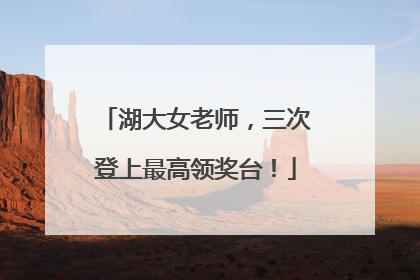湖大女老师，三次登上最高领奖台！
