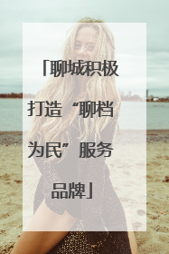 聊城积极打造“聊档为民”服务品牌