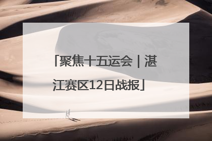 聚焦十五运会｜湛江赛区12日战报