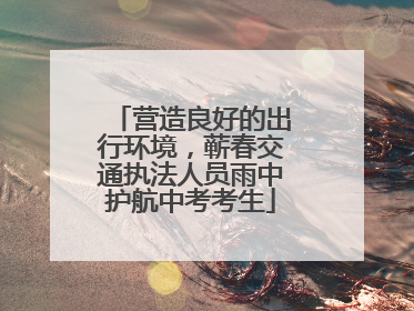 营造良好的出行环境，蕲春交通执法人员雨中护航中考考生