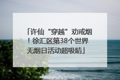 许仙“穿越”劝戒烟！徐汇区第38个世界无烟日活动超吸睛