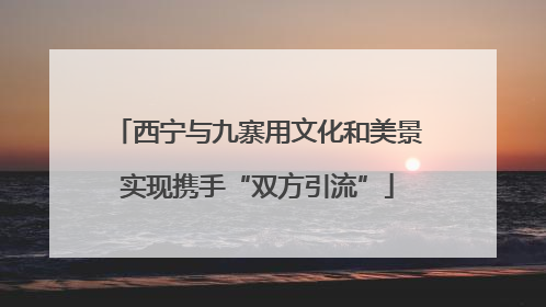 西宁与九寨用文化和美景实现携手“双方引流”